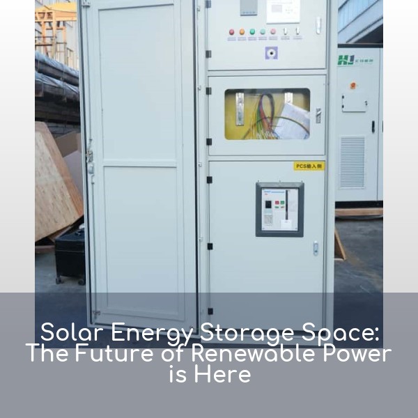 Solar Energy Storage Space: The Future of Renewable Power is Here